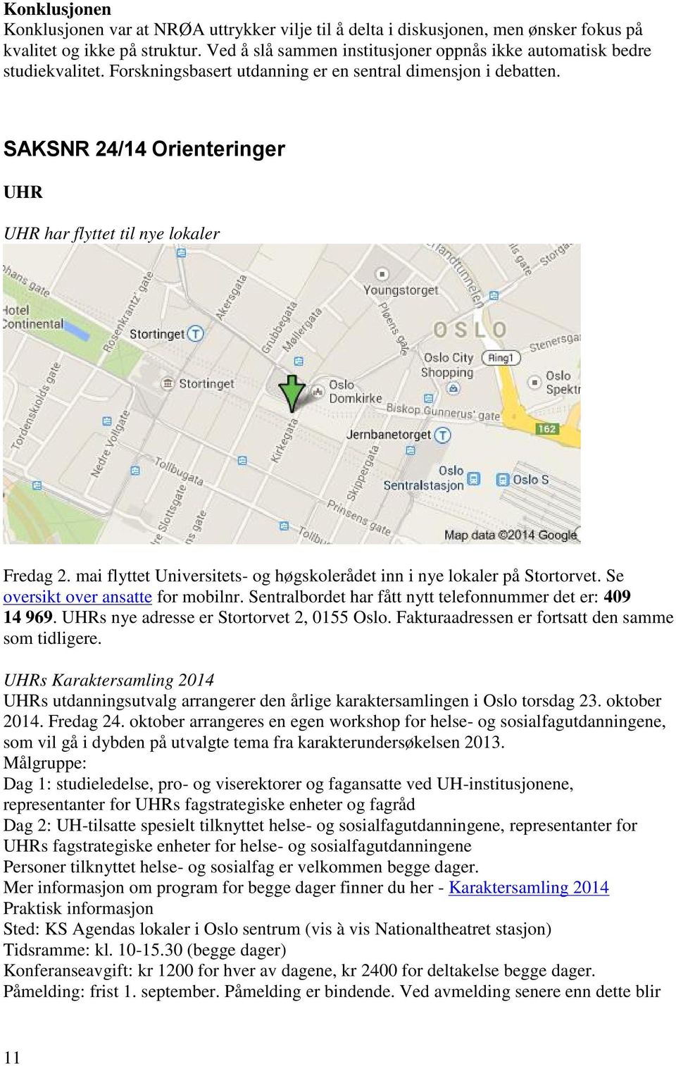 SAKSNR 24/14 Orienteringer UHR UHR har flyttet til nye lokaler Fredag 2. mai flyttet Universitets- og høgskolerådet inn i nye lokaler på Stortorvet. Se oversikt over ansatte for mobilnr.