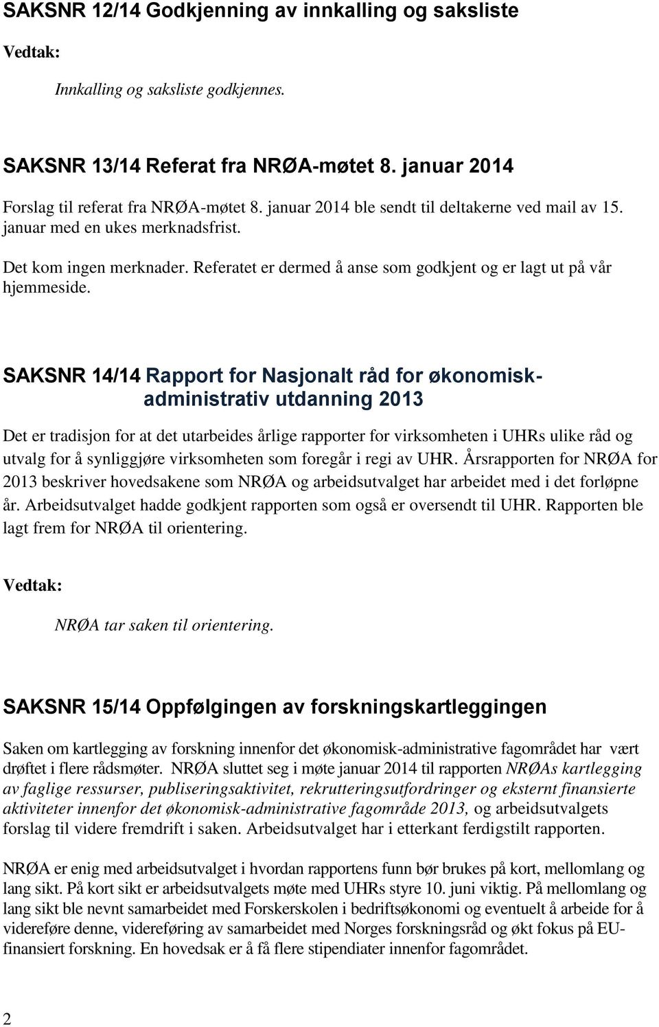 SAKSNR 14/14 Rapport for Nasjonalt råd for økonomiskadministrativ utdanning 2013 Det er tradisjon for at det utarbeides årlige rapporter for virksomheten i UHRs ulike råd og utvalg for å synliggjøre