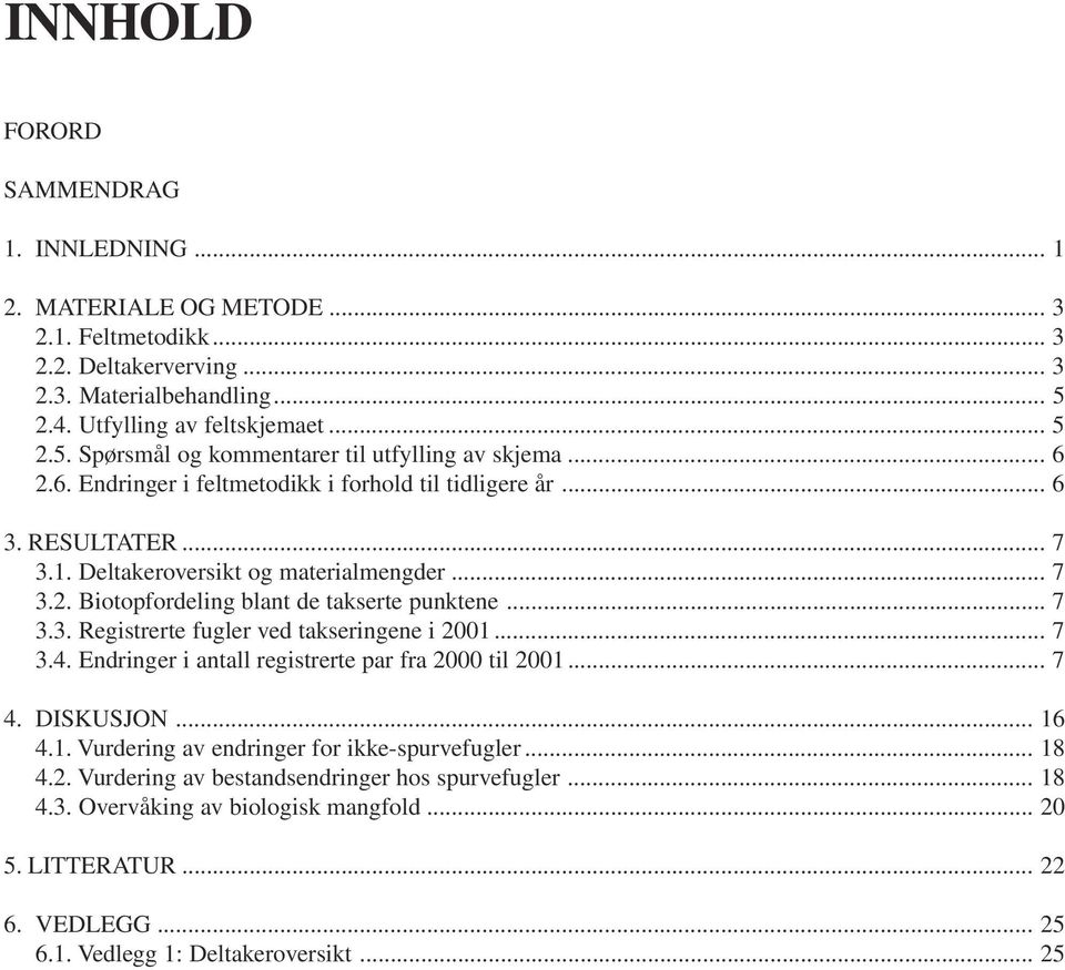 Deltakeroversikt og materialmengder... 7 3.2. Biotopfordeling blant de takserte punktene... 7 3.3. Registrerte fugler ved takseringene i 2001... 7 3.4.