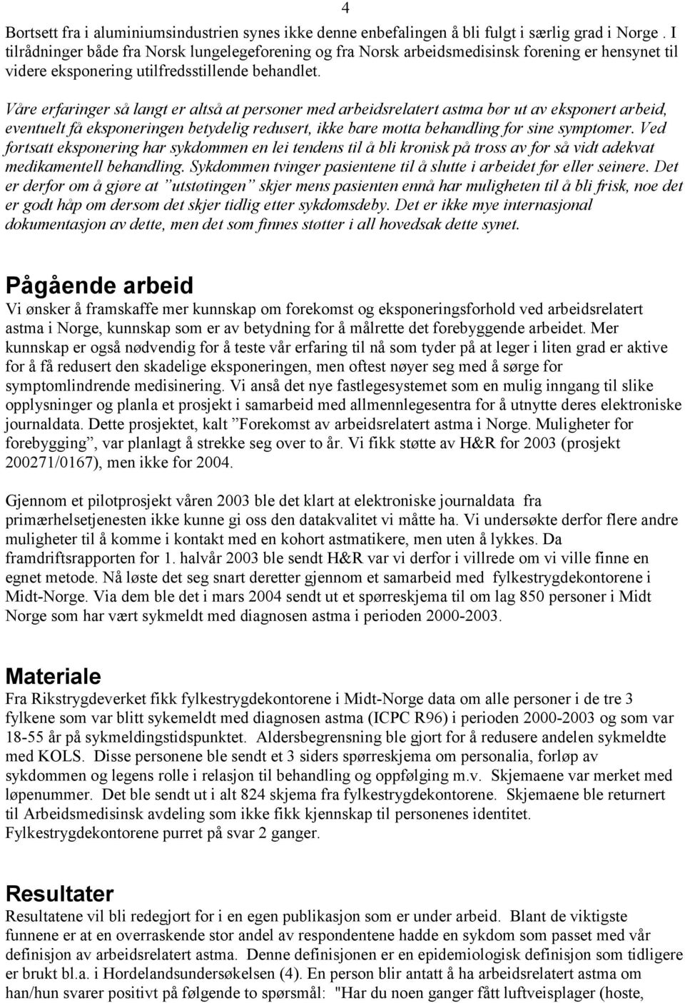 Våre erfaringer så langt er altså at personer med arbeidsrelatert astma bør ut av eksponert arbeid, eventuelt få eksponeringen betydelig redusert, ikke bare motta behandling for sine symptomer.