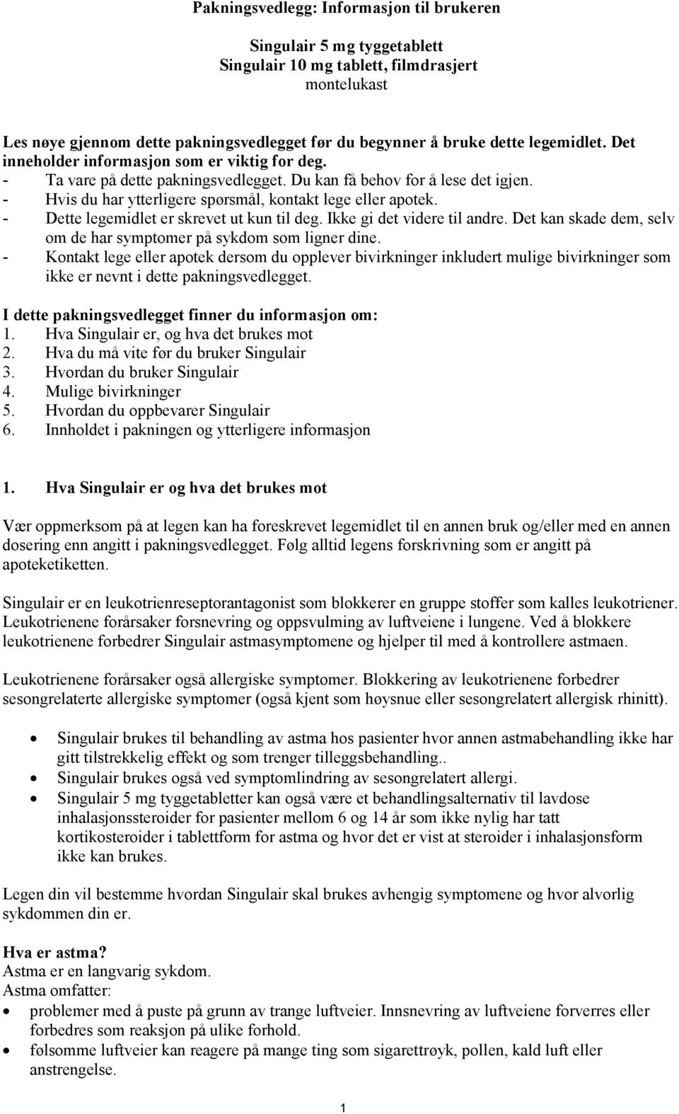 - Dette legemidlet er skrevet ut kun til deg. Ikke gi det videre til andre. Det kan skade dem, selv om de har symptomer på sykdom som ligner dine.