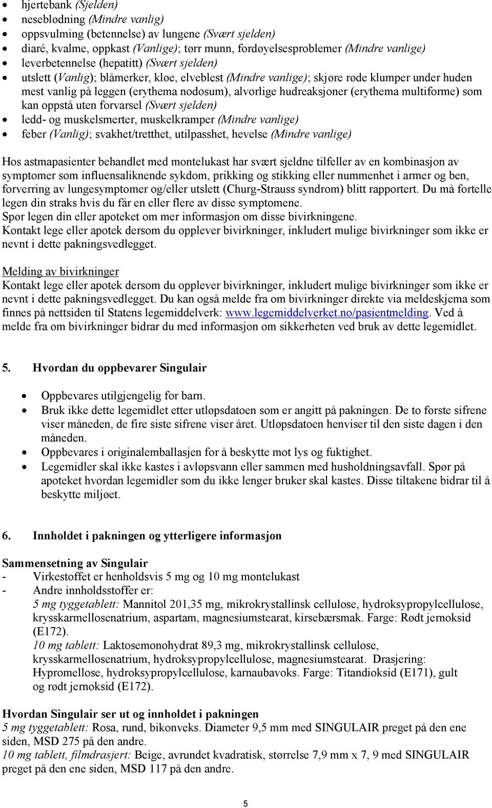 hudreaksjoner (erythema multiforme) som kan oppstå uten forvarsel (Svært sjelden) ledd- og muskelsmerter, muskelkramper (Mindre vanlige) feber (Vanlig); svakhet/tretthet, utilpasshet, hevelse (Mindre