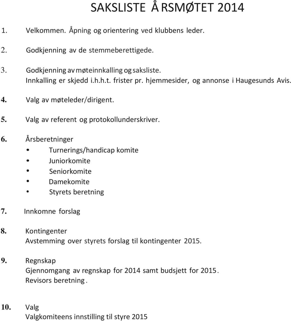 Valg av referent og protokollunderskriver. 6. Årsberetninger Turnerings/handicap komite Juniorkomite Seniorkomite Damekomite Styrets beretning 7. Innkomne forslag 8.