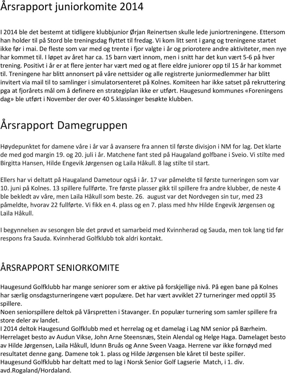 15 barn vært innom, men i snitt har det kun vært 5-6 på hver trening. Positivt i år er at flere jenter har vært med og at flere eldre juniorer opp til 15 år har kommet til.