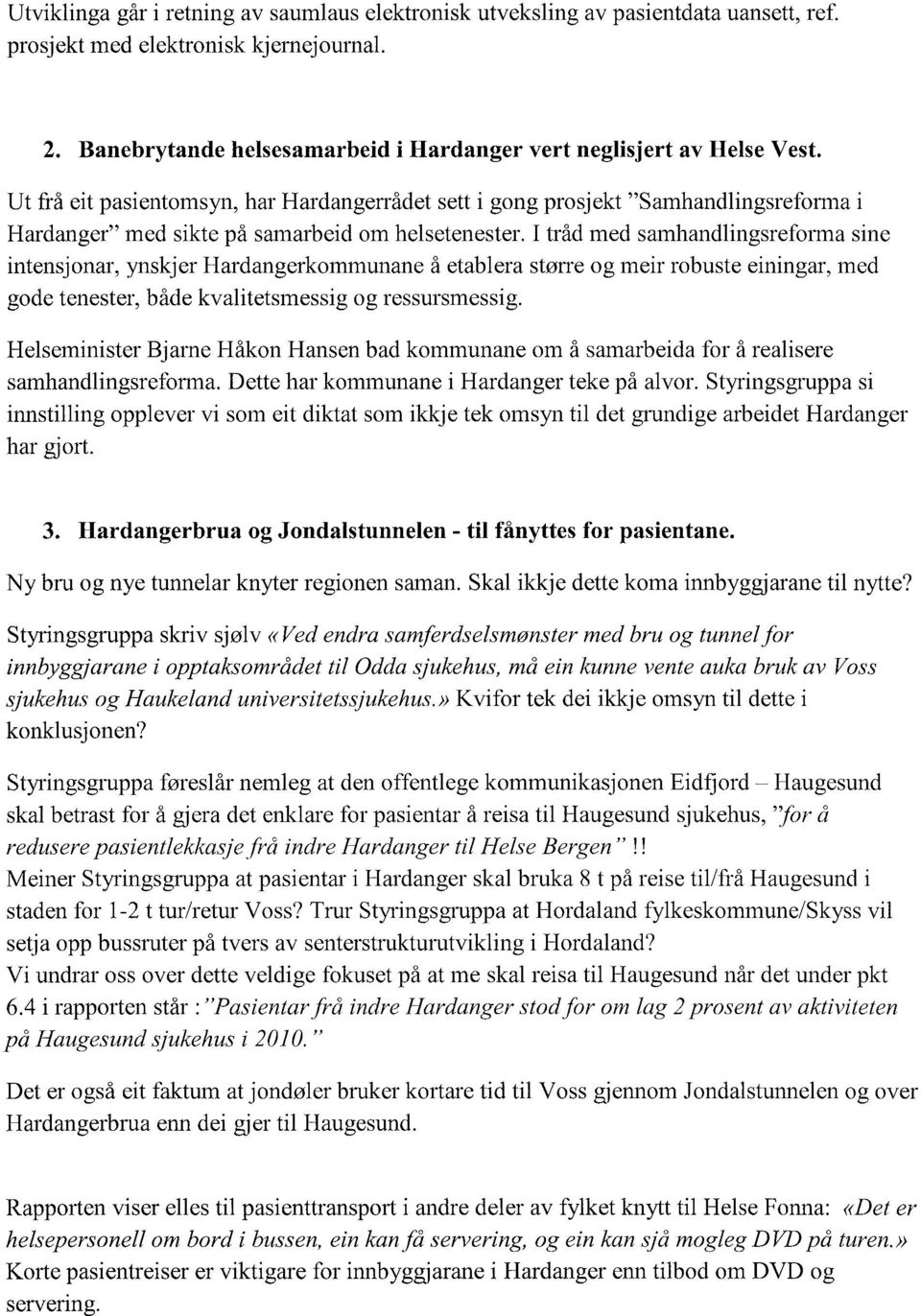 Ut frå eit pasientomsyn, har Hardangerrådet sett i gong prosj ekt "Samhandlingsreforma i Hardanger" med sikte på samarbeid om helsetenester.