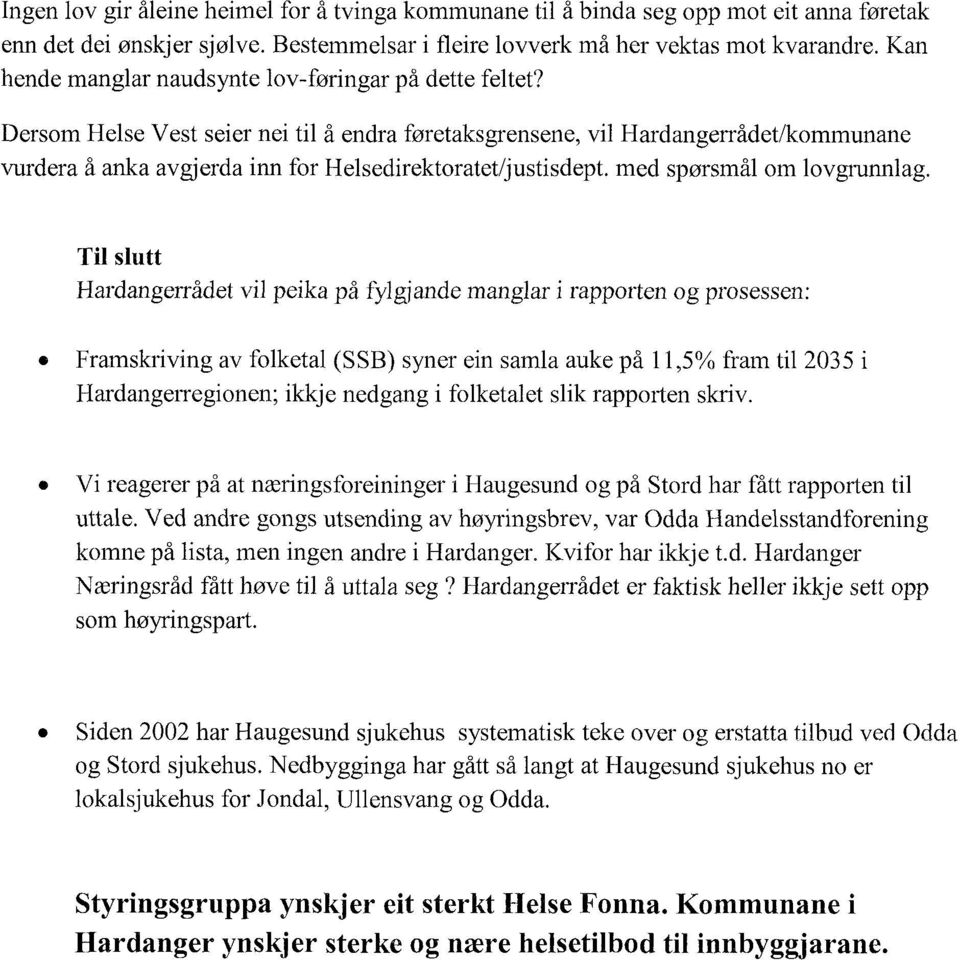 Dersom Helse Vest seier nei til å endra føretaksgrensene, vil Hardangerrådet/kommunane vurdera å anka avgjerda inn for Helsedirektoratet/justisdept. med spørsmål om lovgrunnlag.