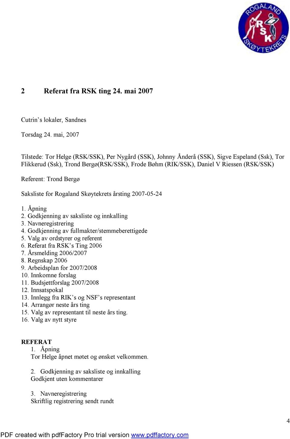 Referent: Trond Bergø Saksliste for Rogaland Skøytekrets årsting 2007-05-24 1. Åpning 2. Godkjenning av saksliste og innkalling 3. Navneregistrering 4. Godkjenning av fullmakter/stemmeberettigede 5.