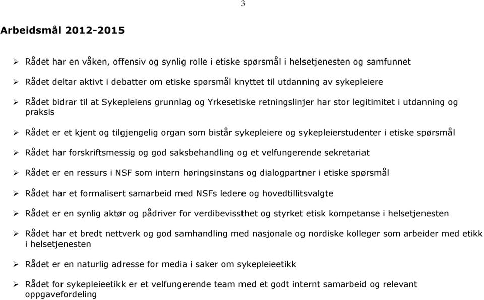 sykepleierstudenter i etiske spørsmål Rådet har forskriftsmessig og god saksbehandling og et velfungerende sekretariat Rådet er en ressurs i NSF som intern høringsinstans og dialogpartner i etiske