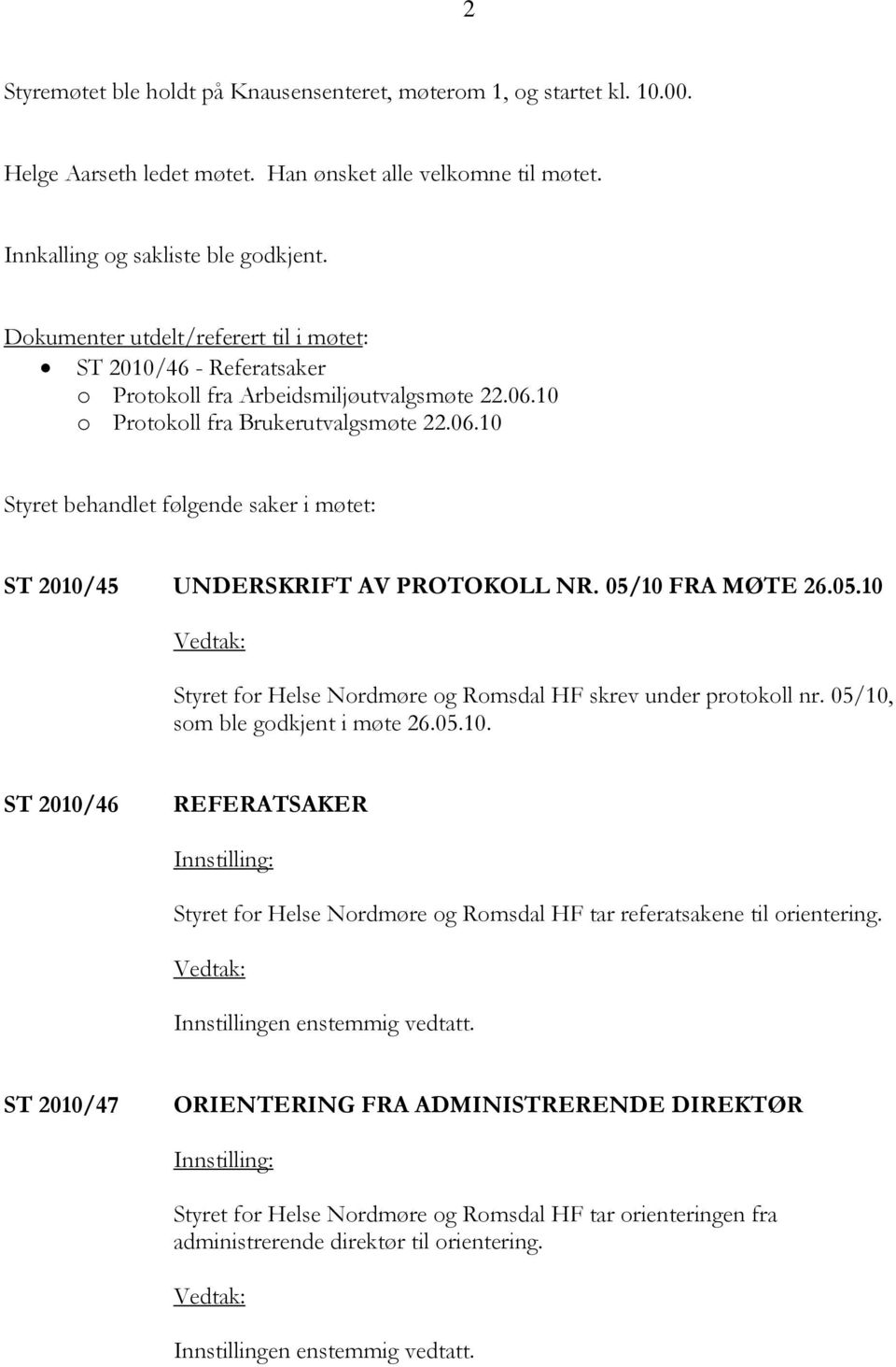 05/10 FRA MØTE 26.05.10 Styret for Helse Nordmøre og Romsdal HF skrev under protokoll nr. 05/10, som ble godkjent i møte 26.05.10. ST 2010/46 REFERATSAKER Innstilling: Styret for Helse Nordmøre og Romsdal HF tar referatsakene til orientering.