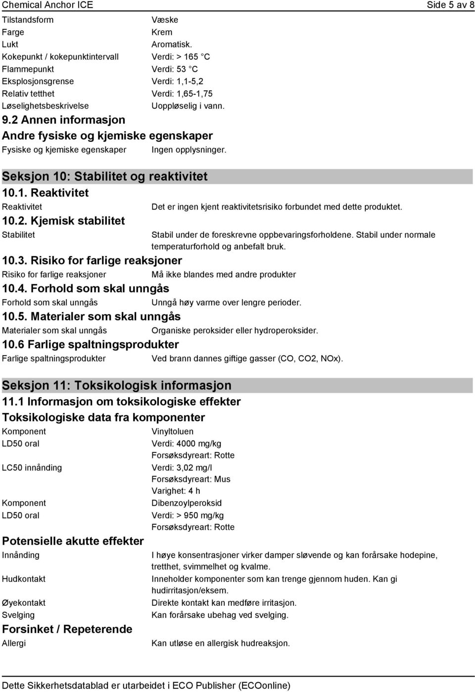 2 Annen informasjon Andre fysiske og kjemiske egenskaper Fysiske og kjemiske egenskaper Ingen opplysninger. Seksjon 10: Stabilitet og reaktivitet 10.1. Reaktivitet Reaktivitet 10.2. Kjemisk stabilitet Stabilitet Det er ingen kjent reaktivitetsrisiko forbundet med dette produktet.