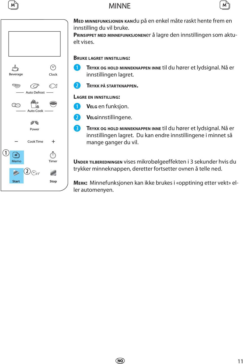 VELG innstillingene. TRYKK OG HOLD MINNEKNAPPEN INNE til du hører et lydsignal. Nå er innstillingen lagret. Du kan endre innstillingene i minnet så mange ganger du vil.