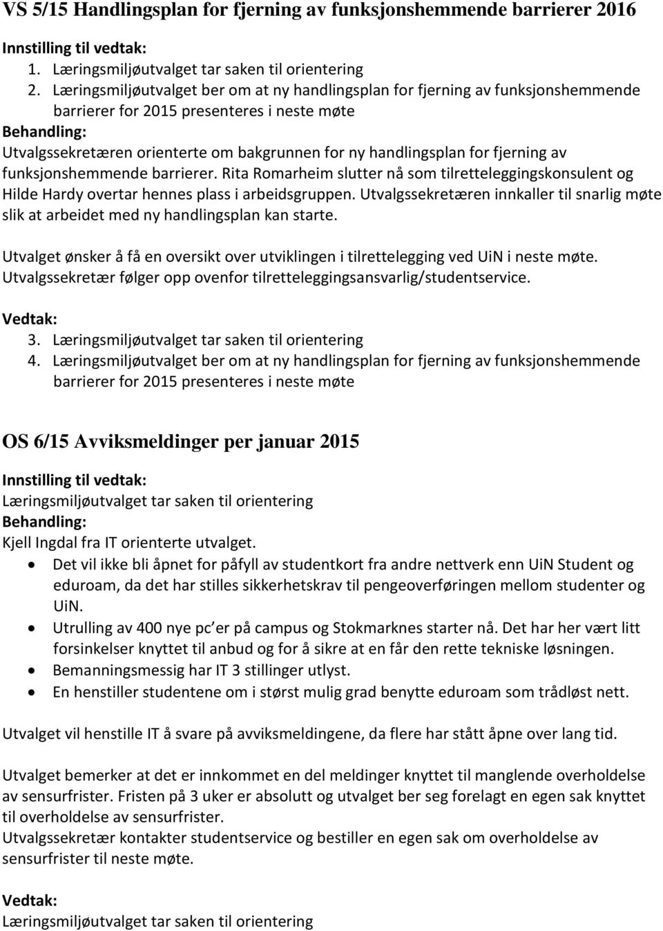 fjerning av funksjonshemmende barrierer. Rita Romarheim slutter nå som tilretteleggingskonsulent og Hilde Hardy overtar hennes plass i arbeidsgruppen.