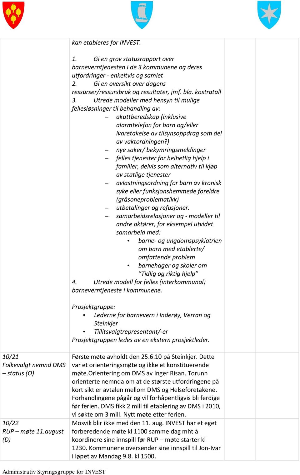 Utrede modeller med hensyn til mulige fellesløsninger til behandling av: akuttberedskap (inklusive alarmtelefon for barn og/eller ivaretakelse av tilsynsoppdrag som del av vaktordningen?