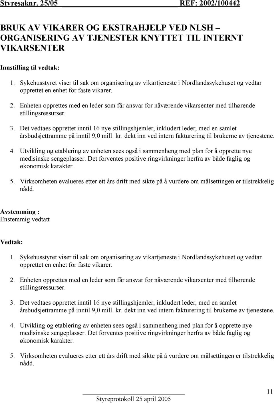 Enheten opprettes med en leder som får ansvar for nåværende vikarsenter med tilhørende stillingsressurser. 3.