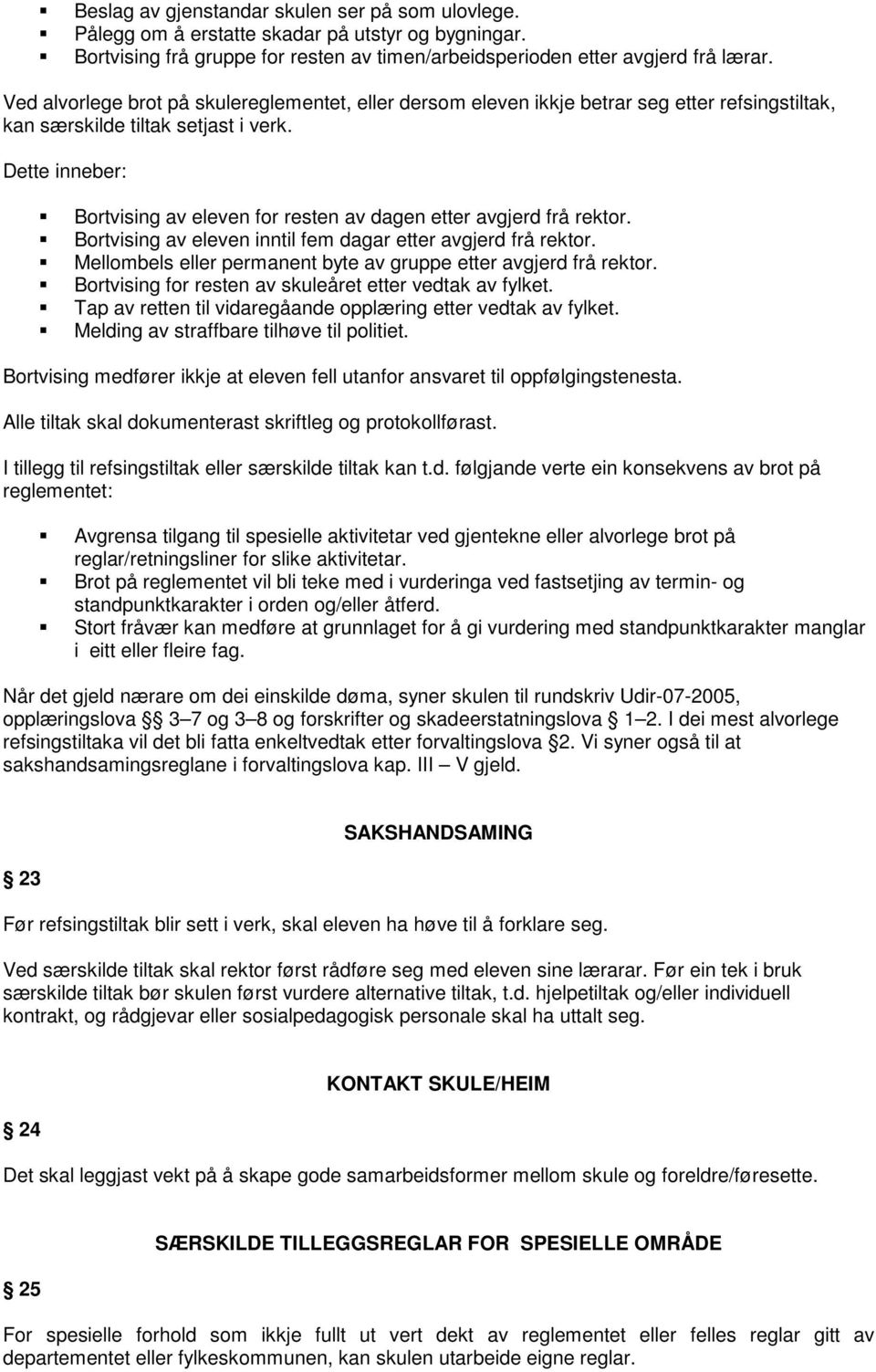 Dette inneber: Bortvising av eleven for resten av dagen etter avgjerd frå rektor. Bortvising av eleven inntil fem dagar etter avgjerd frå rektor.