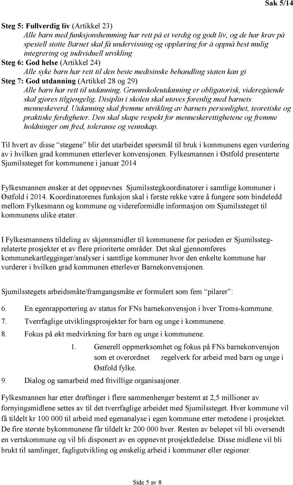 Alle barn har rett til utdanning. Grunnskoleutdanning er obligatorisk, videregående skal gjøres tilgjengelig. Disiplin i skolen skal utøves forenlig med barnets menneskeverd.