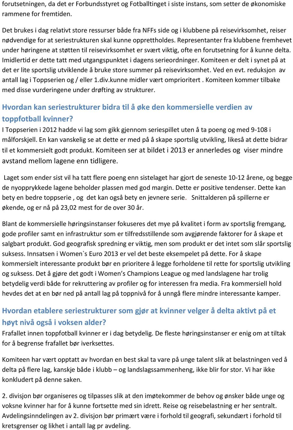 Representanter fra klubbene fremhevet under høringene at støtten til reisevirksomhet er svært viktig, ofte en forutsetning for å kunne delta.