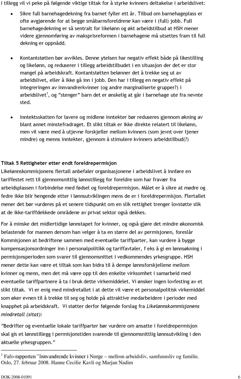 Full barnehagedekning er så sentralt for likelønn og økt arbeidstilbud at HSH mener videre gjennomføring av maksprisreformen i barnehagene må utsettes fram til full dekning er oppnådd.