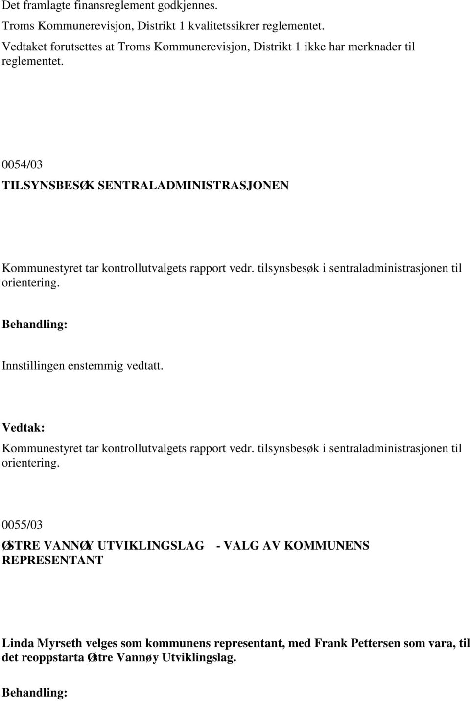 0054/03 TILSYNSBESØK SENTRALADMINISTRASJONEN Kommunestyret tar kontrollutvalgets rapport vedr. tilsynsbesøk i sentraladministrasjonen til orientering.