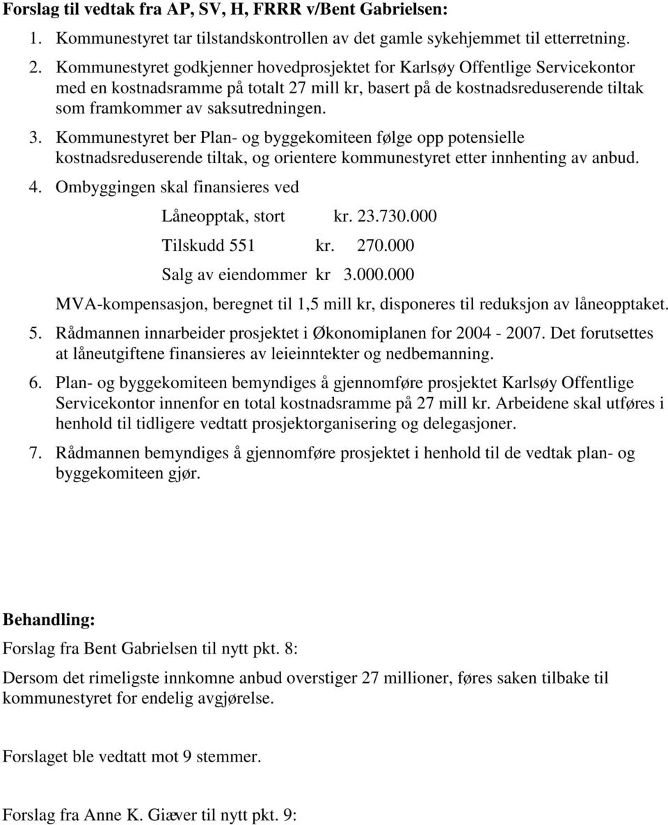 Kommunestyret ber Plan- og byggekomiteen følge opp potensielle kostnadsreduserende tiltak, og orientere kommunestyret etter innhenting av anbud. 4.