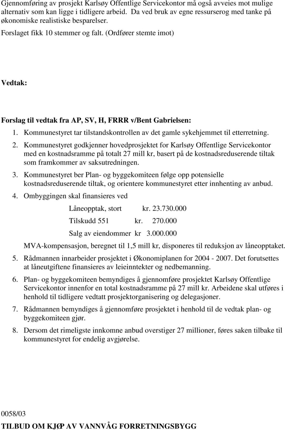 Kommunestyret tar tilstandskontrollen av det gamle sykehjemmet til etterretning. 2.