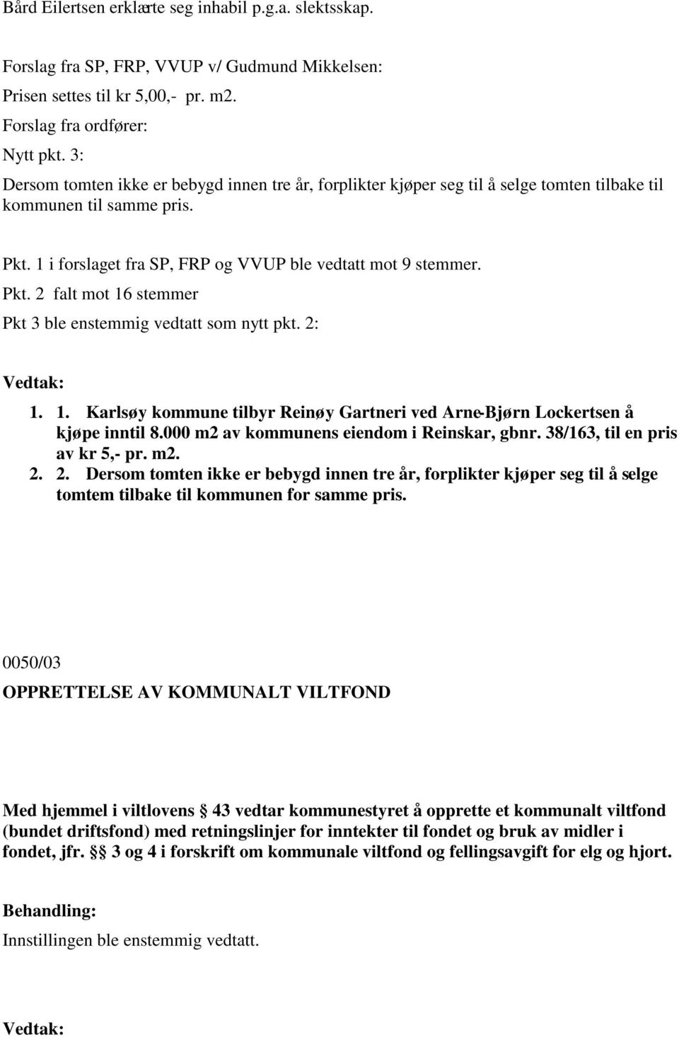 2: 1. 1. Karlsøy kommune tilbyr Reinøy Gartneri ved Arne-Bjørn Lockertsen å kjøpe inntil 8.000 m2 av kommunens eiendom i Reinskar, gbnr. 38/163, til en pris av kr 5,- pr. m2. 2.