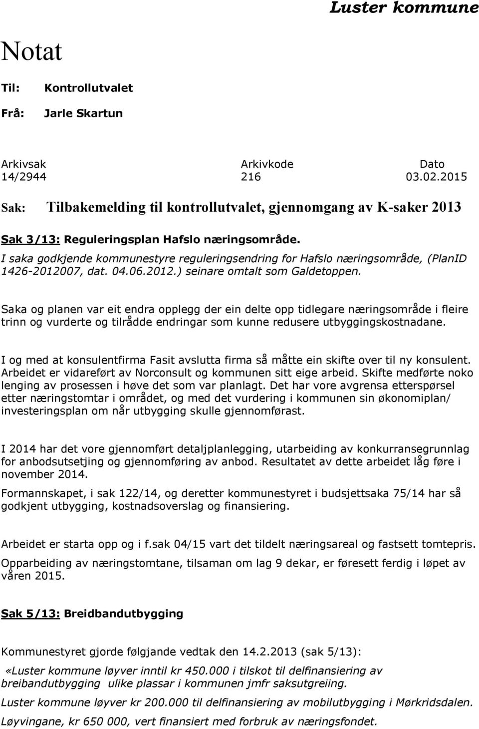 I saka godkjende kommunestyre reguleringsendring for Hafslo næringsområde, (PlanID 1426-2012007, dat. 04.06.2012.) seinare omtalt som Galdetoppen.