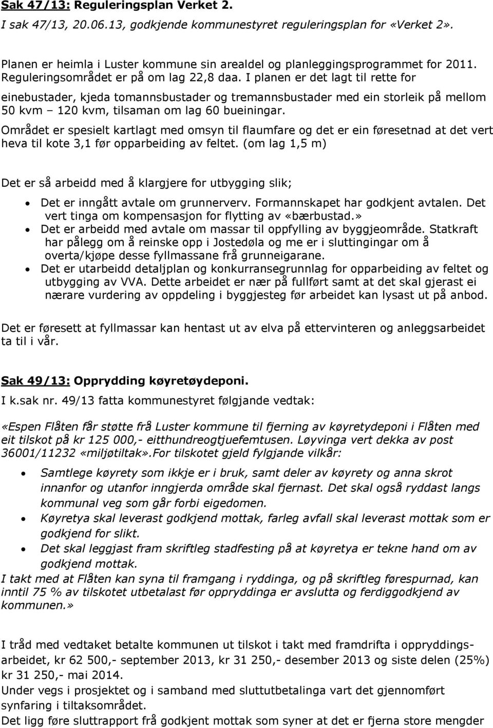 I planen er det lagt til rette for einebustader, kjeda tomannsbustader og tremannsbustader med ein storleik på mellom 50 kvm 120 kvm, tilsaman om lag 60 bueiningar.