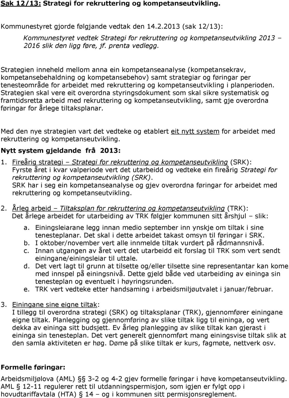 Strategien inneheld mellom anna ein kompetanseanalyse (kompetansekrav, kompetansebehaldning og kompetansebehov) samt strategiar og føringar per tenesteområde for arbeidet med rekruttering og