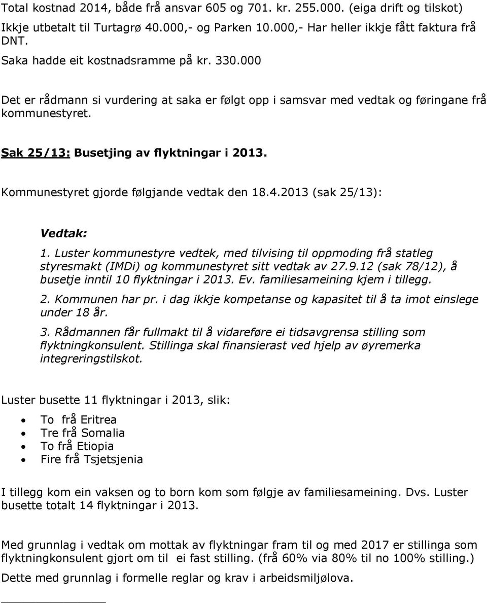 Kommunestyret gjorde følgjande vedtak den 18.4.2013 (sak 25/13): Vedtak: 1. Luster kommunestyre vedtek, med tilvising til oppmoding frå statleg styresmakt (IMDi) og kommunestyret sitt vedtak av 27.9.