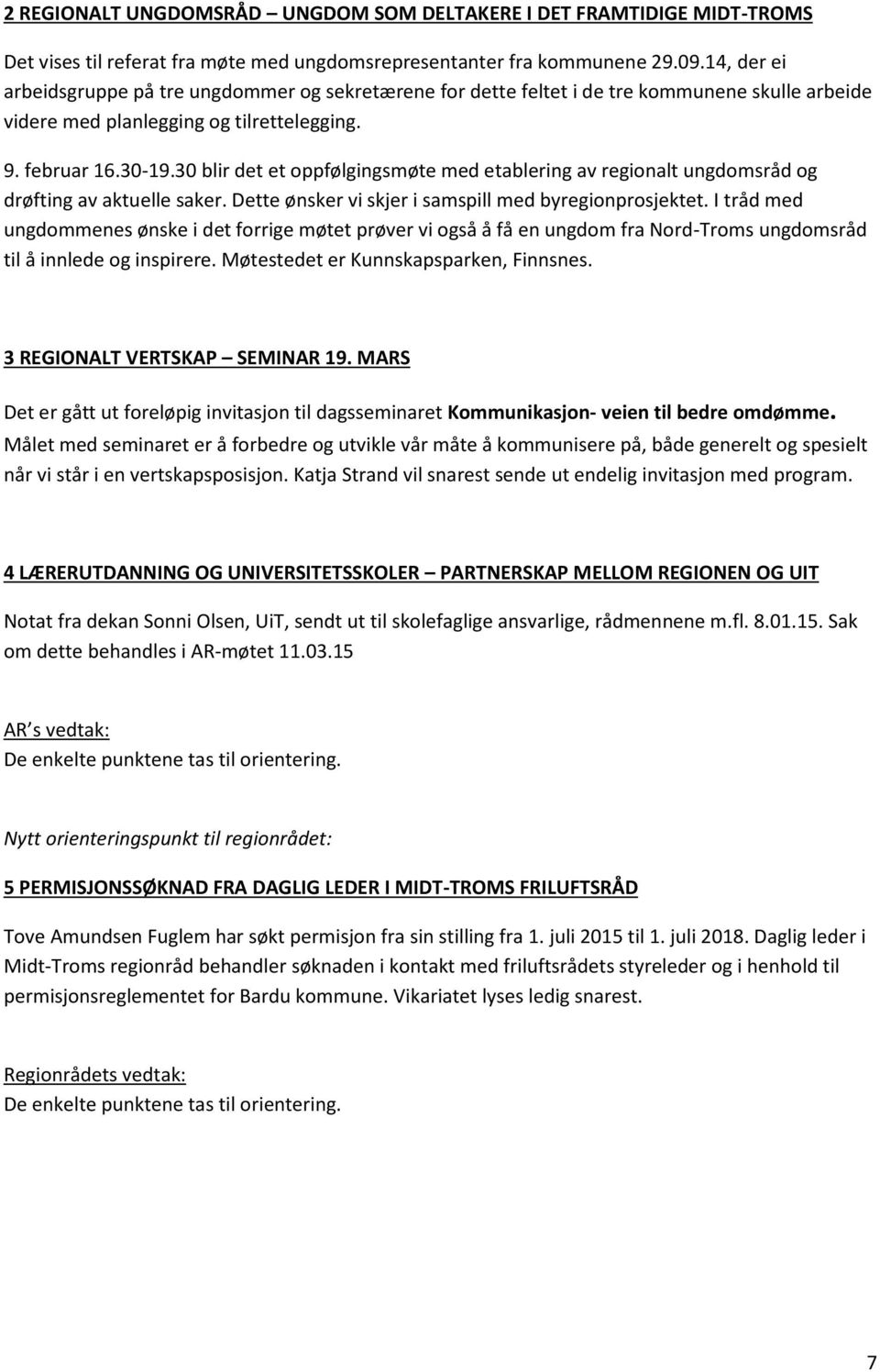 30 blir det et oppfølgingsmøte med etablering av regionalt ungdomsråd og drøfting av aktuelle saker. Dette ønsker vi skjer i samspill med byregionprosjektet.