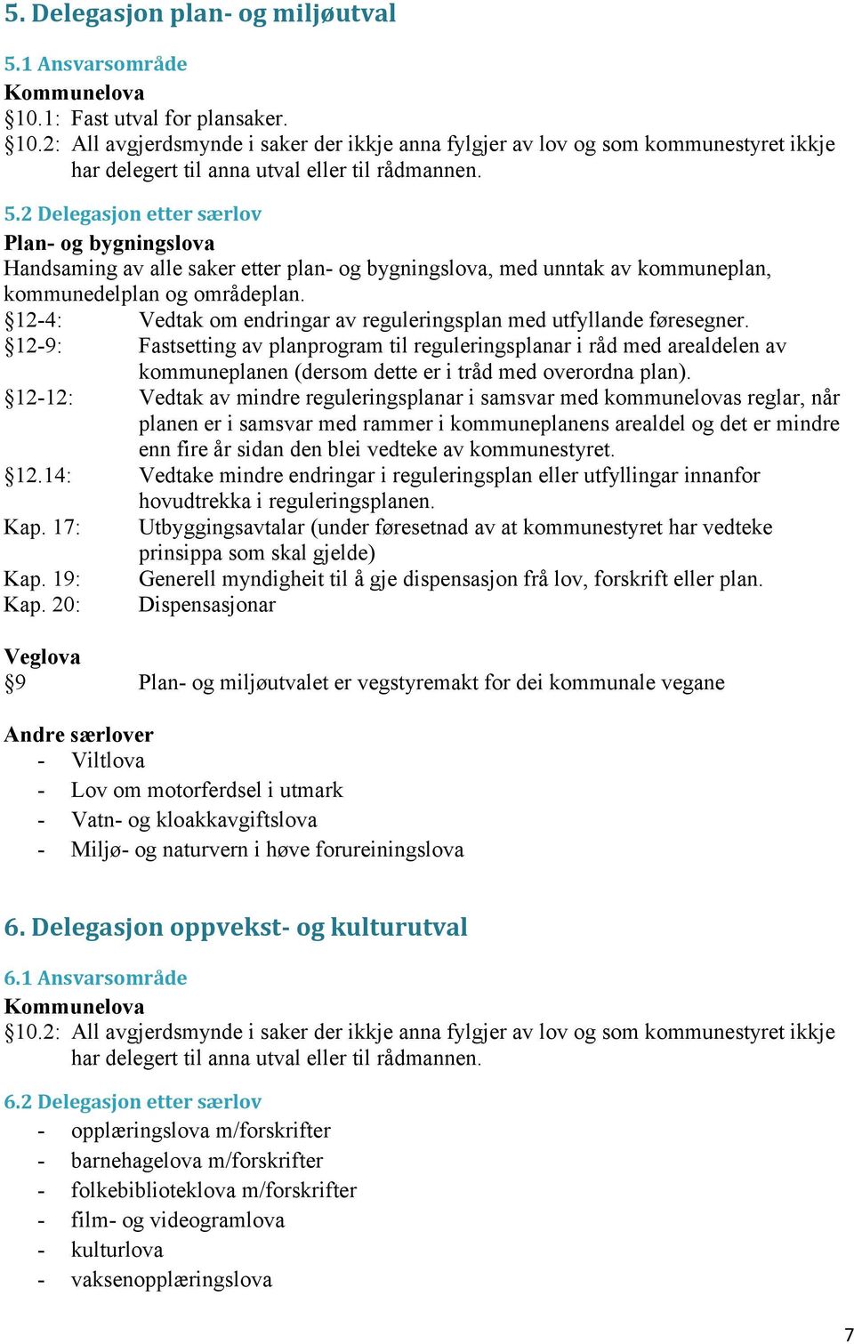 2 Delegasjon etter særlov Plan- og bygningslova Handsaming av alle saker etter plan- og bygningslova, med unntak av kommuneplan, kommunedelplan og områdeplan.