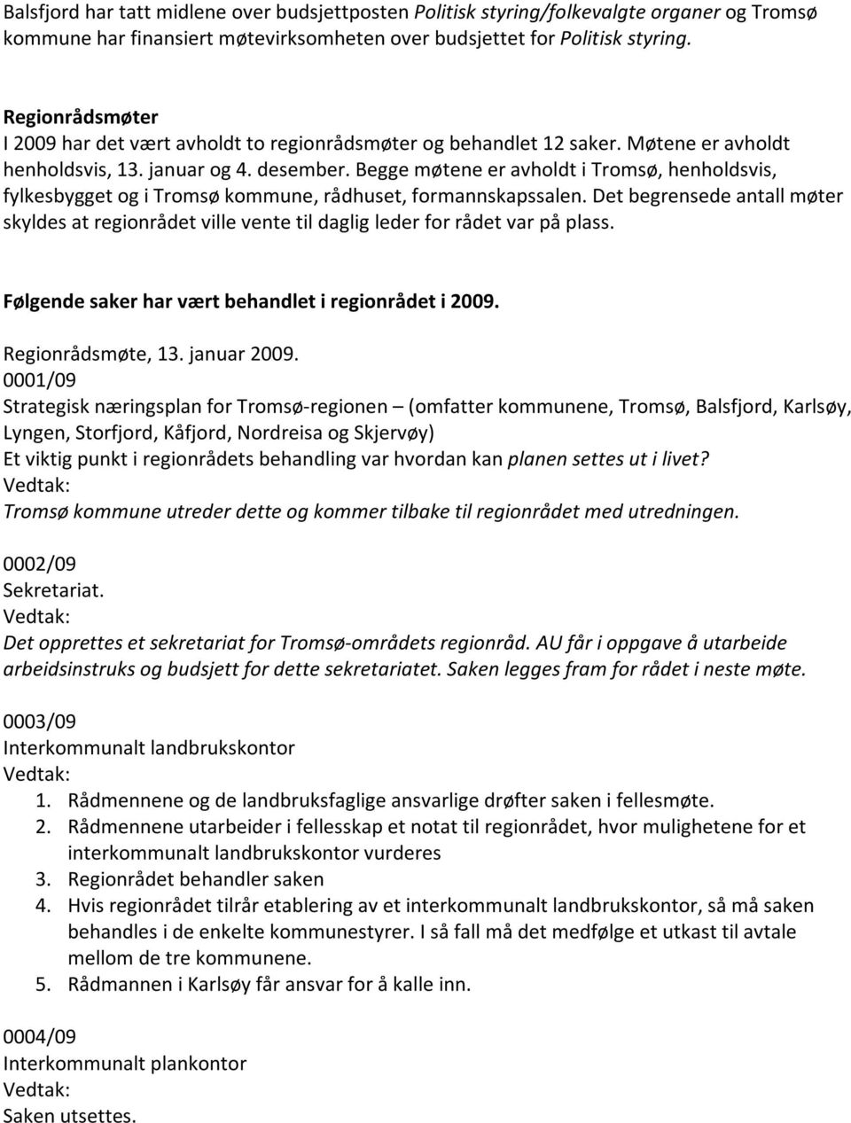 Begge møtene er avholdt i Tromsø, henholdsvis, fylkesbygget og i Tromsø kommune, rådhuset, formannskapssalen.