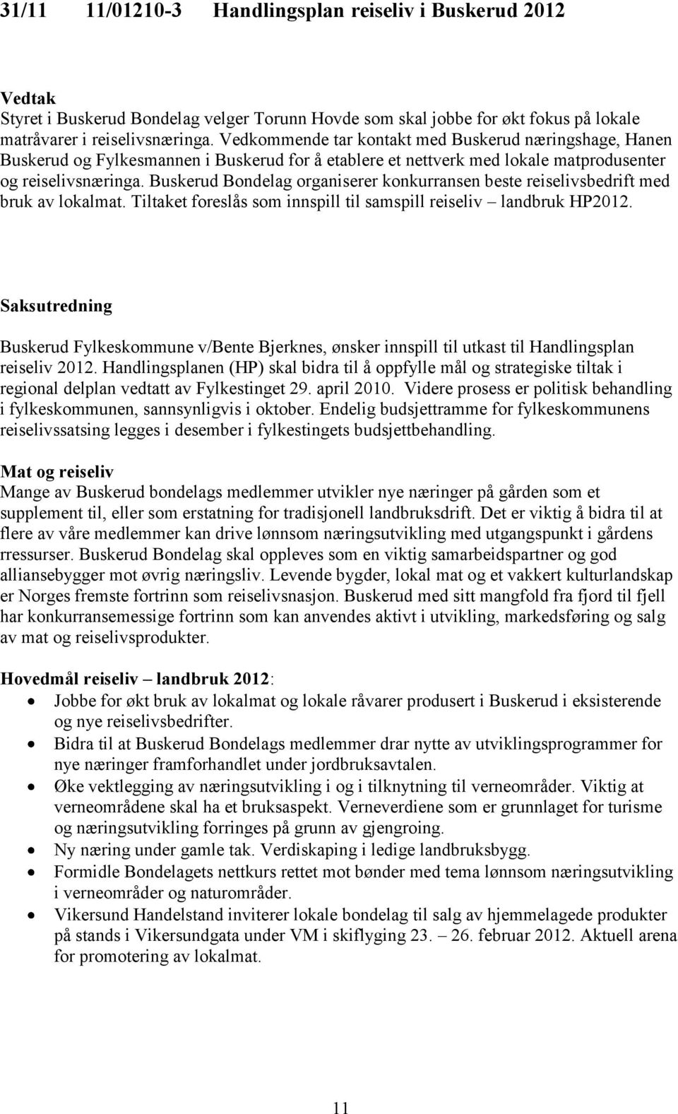 Buskerud Bondelag organiserer konkurransen beste reiselivsbedrift med bruk av lokalmat. Tiltaket foreslås som innspill til samspill reiseliv landbruk HP2012.
