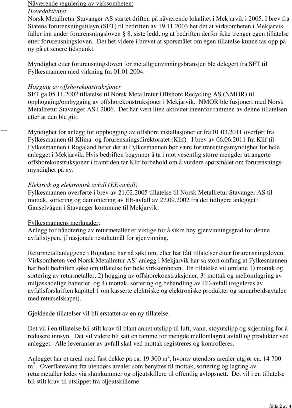 2003 het det at virksomheten i Mekjarvik faller inn under forurensningsloven 8, siste ledd, og at bedriften derfor ikke trenger egen tillatelse etter forurensningsloven.