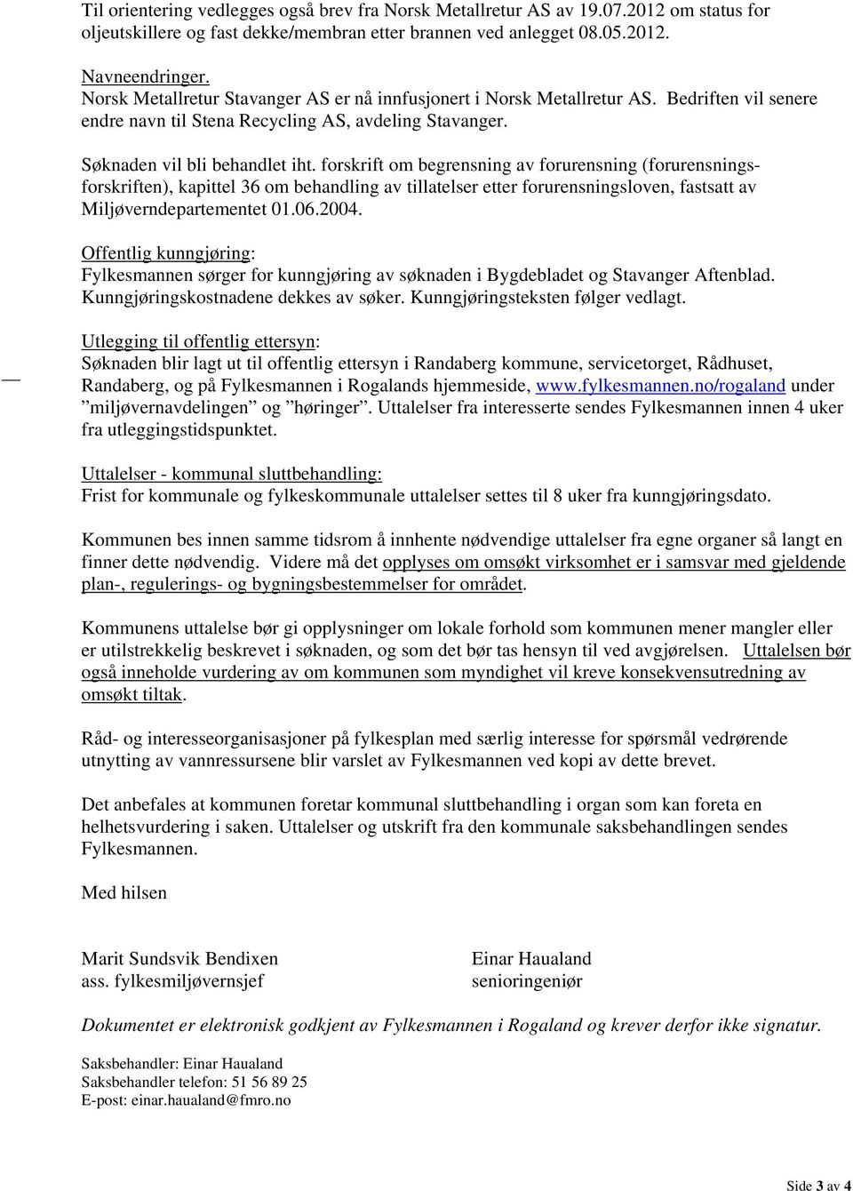 forskrift om begrensning av forurensning (forurensningsforskriften), kapittel 36 om behandling av tillatelser etter forurensningsloven, fastsatt av Miljøverndepartementet 01.06.2004.