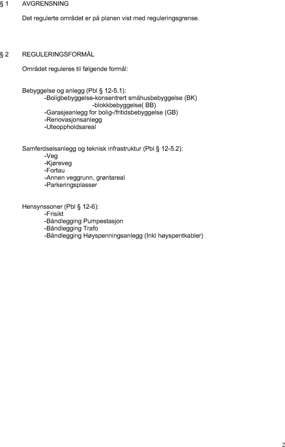 1): -Boligbebyggelse-konsentrert småhusbebyggelse (BK) -blokkbebyggelse( BB) -Garasjeanlegg for bolig-/fritidsbebyggelse (GB) -Renovasjonsanlegg