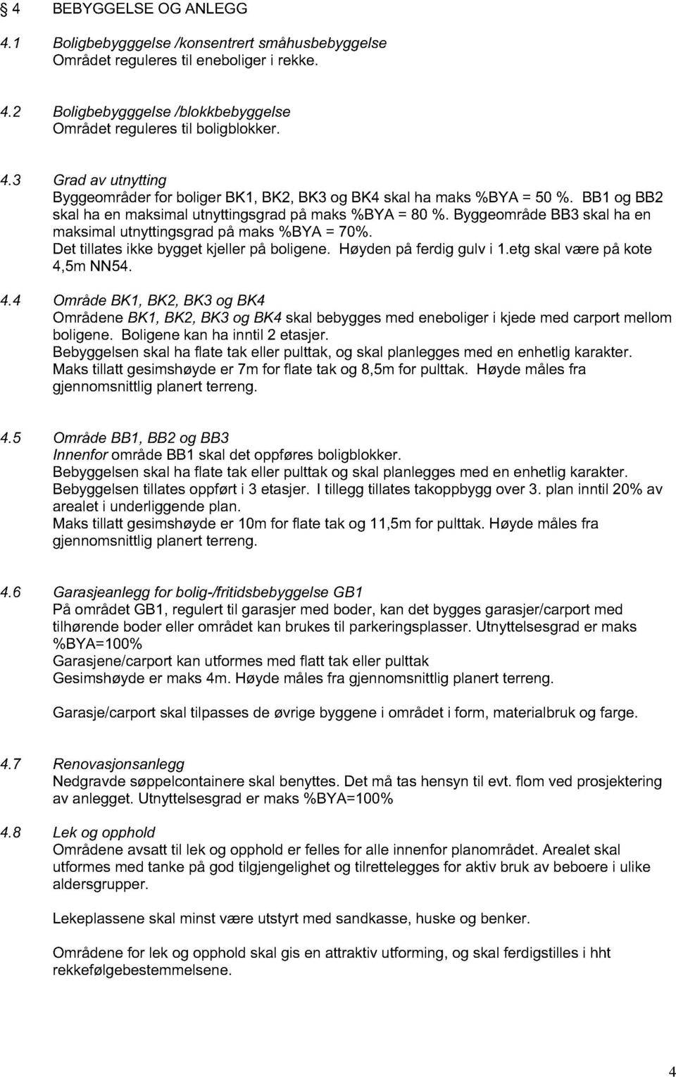 Høyden på ferdig gulv i 1.etg skal være på kote 4,5m NN54. 4.4 Område BK1, BK2, BK3 og BK4 Områdene BK1, BK2, BK3 og BK4 skal bebygges med eneboliger i kjede med carport mellom boligene.