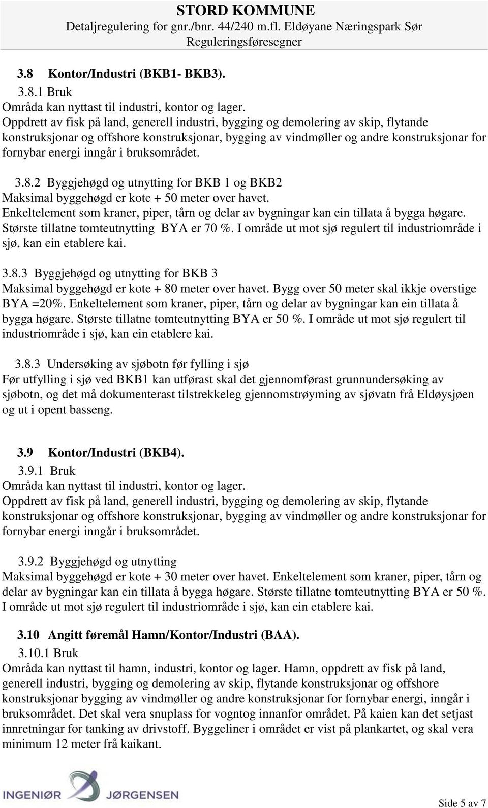 inngår i bruksområdet. 3.8.2 Byggjehøgd og utnytting for BKB 1 og BKB2 Maksimal byggehøgd er kote + 50 meter over havet.