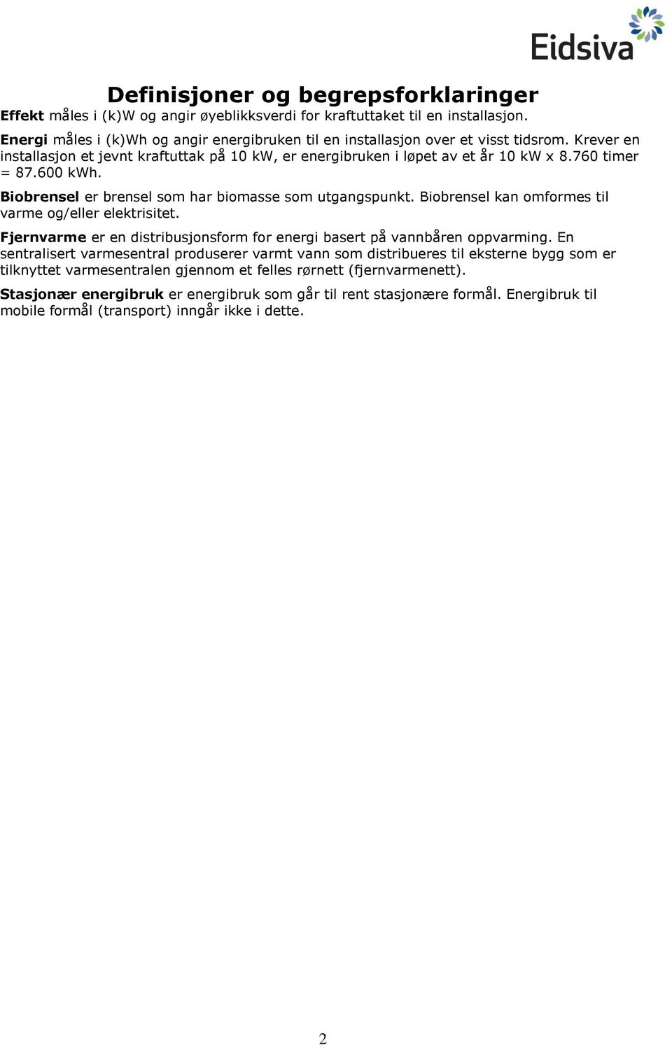 600 kwh. Biobrensel er brensel som har biomasse som utgangspunkt. Biobrensel kan omformes til varme og/eller elektrisitet. Fjernvarme er en distribusjonsform for energi basert på vannbåren oppvarming.