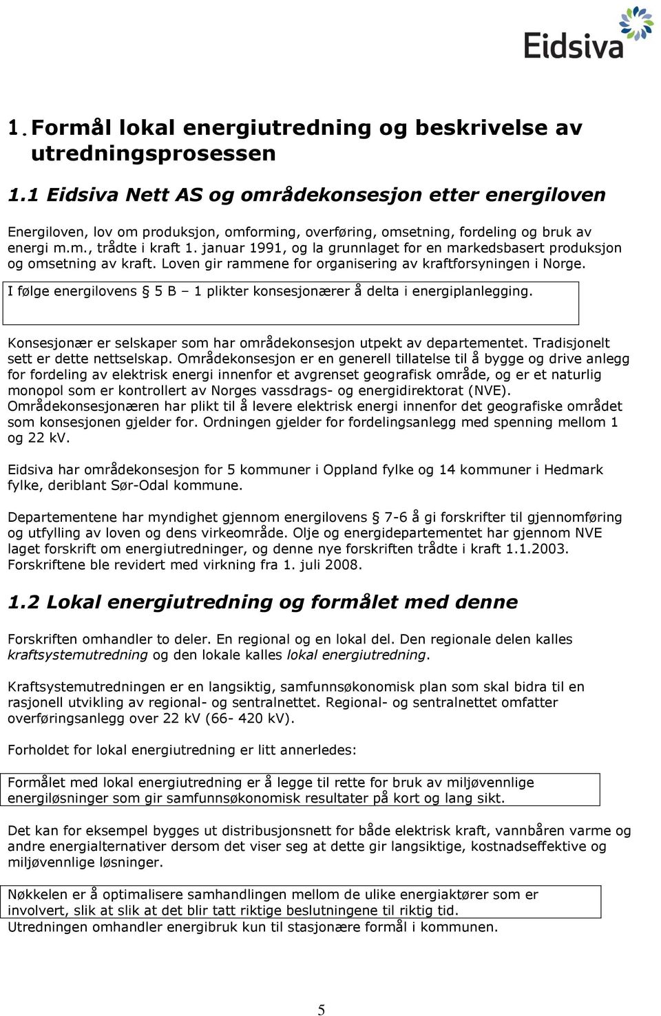 januar 1991, og la grunnlaget for en markedsbasert produksjon og omsetning av kraft. Loven gir rammene for organisering av kraftforsyningen i Norge.