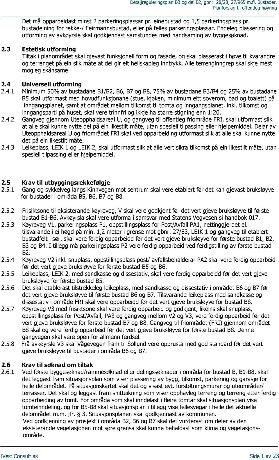 3 Estetisk utforming Tiltak i planområdet skal gjevast funksjonell form og fasade, og skal plasserast i høve til kvarandre og terrenget på ein slik måte at dei gir eit heilskapleg inntrykk.