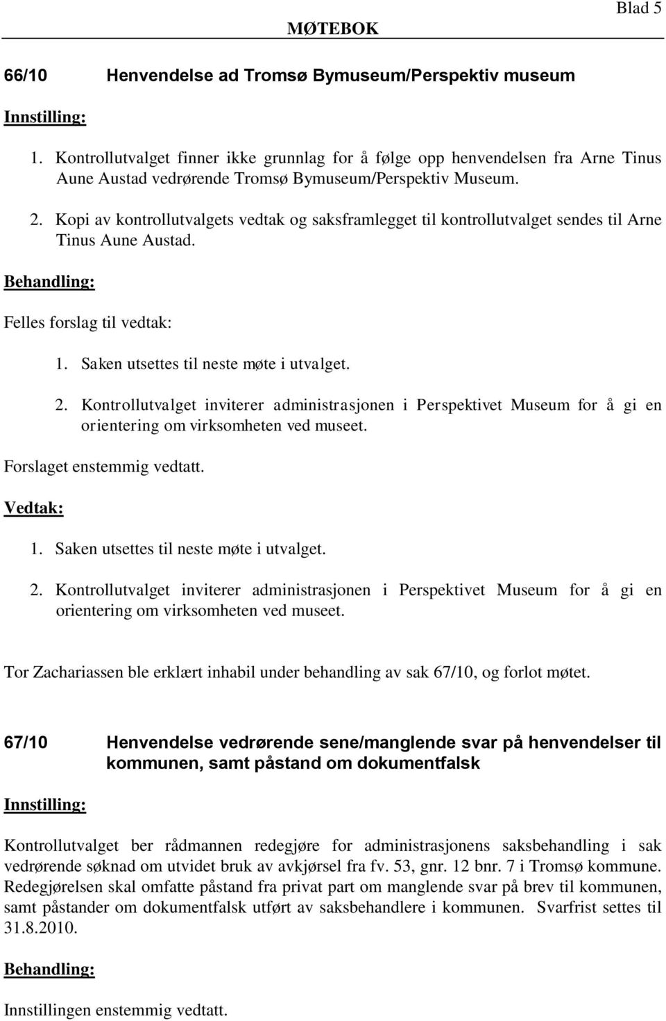 Kopi av kontrollutvalgets vedtak og saksframlegget til kontrollutvalget sendes til Arne Tinus Aune Austad. 1. Saken utsettes til neste møte i utvalget. 2.