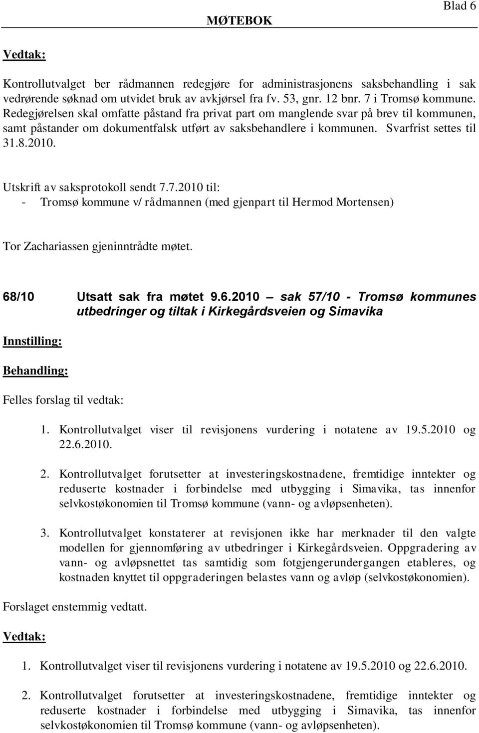 Utskrift av saksprotokoll sendt 7.7.2010 til: - Tromsø kommune v/ rådmannen (med gjenpart til Hermod Mortensen) Tor Zachariassen gjeninntrådte møtet. 68