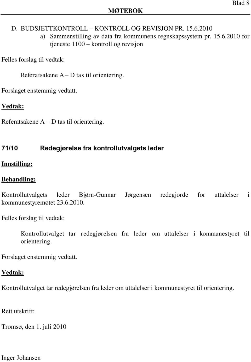 71/10 Redegjørelse fra kontrollutvalgets leder Kontrollutvalgets leder Bjørn-Gunnar Jørgensen redegjorde for uttalelser i kommunestyremøtet 23.6.2010.