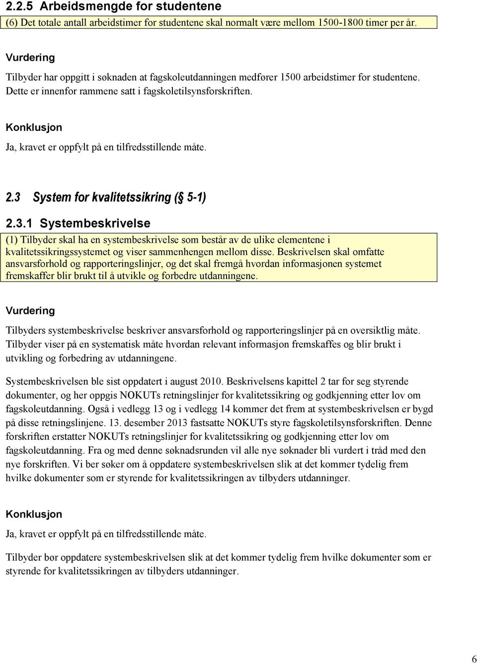 Ja, kravet er oppfylt på en tilfredsstillende måte. 2.3 