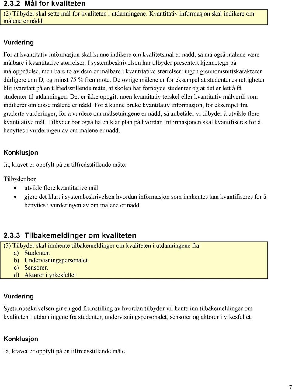 I systembeskrivelsen har tilbyder presentert kjennetegn på måloppnåelse, men bare to av dem er målbare i kvantitative størrelser: ingen gjennomsnittskarakterer dårligere enn D, og minst 75 % fremmøte.