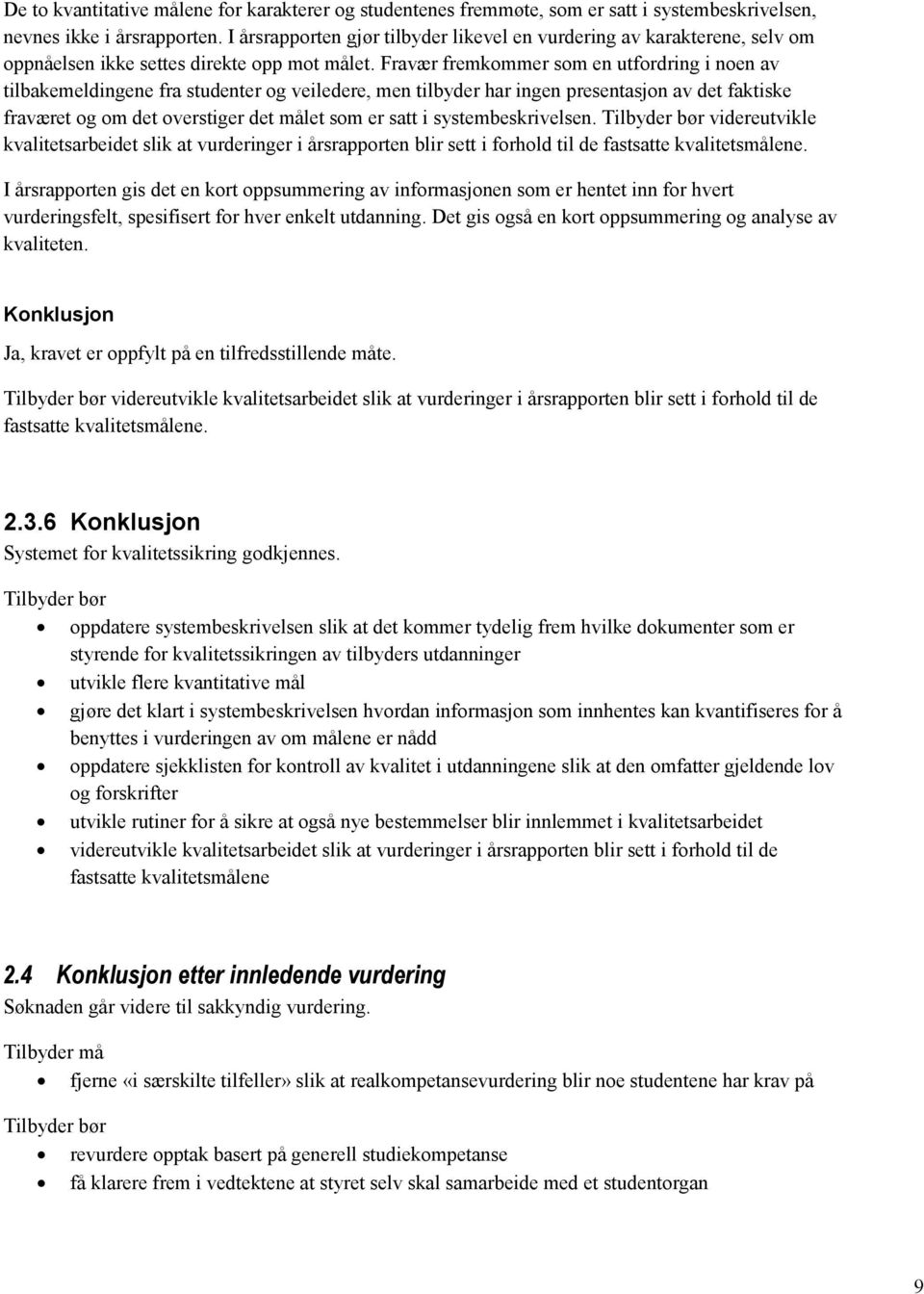 Fravær fremkommer som en utfordring i noen av tilbakemeldingene fra studenter og veiledere, men tilbyder har ingen presentasjon av det faktiske fraværet og om det overstiger det målet som er satt i