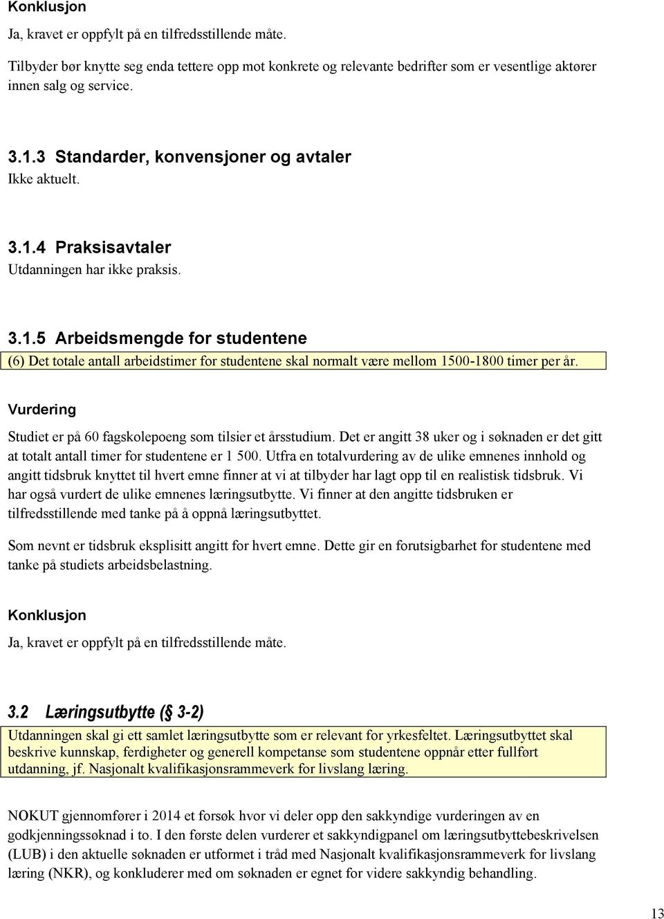 Studiet er på 60 fagskolepoeng som tilsier et årsstudium. Det er angitt 38 uker og i søknaden er det gitt at totalt antall timer for studentene er 1 500.