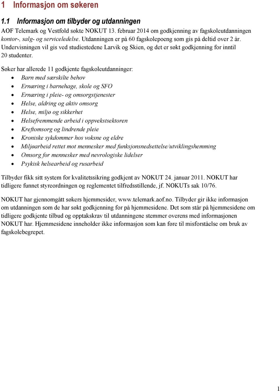 Søker har allerede 11 godkjente fagskoleutdanninger: Barn med særskilte behov Ernæring i barnehage, skole og SFO Ernæring i pleie- og omsorgstjenester Helse, aldring og aktiv omsorg Helse, miljø og